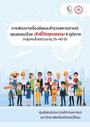 การพัฒนาเครื่องมือและสํารวจสถานการณ์คุณธรรมด้วยตัวชี้วัดคุณธรรม 6 ภูมิภาค (กลุ่มคนไทยช่วงอายุ 25-40 ปี) (รายงานสถานการณ์)